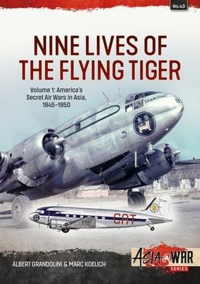 Nine Lives of the Flying Tiger: Volume 1 - Americas Secret Air Wars in Asia, 1945-1950