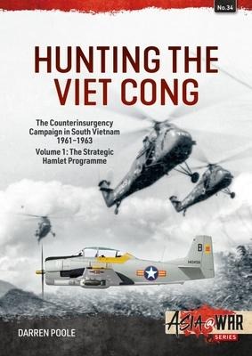 Hunting the Viet Cong Volume 1: The Counterinsurgency Campaign in South Vietnam, 1961-1963. The Strategic Hamlet Programme