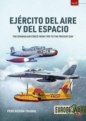 Ejercito del Aire y del Espacio: The Spanish Air Force from 1939 to the Present Day