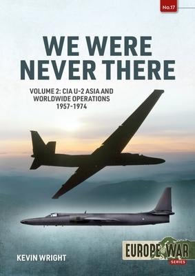 We Were Never There: Volume 2: CIA U-2 Asia and Worldwide Operations 1957-1974