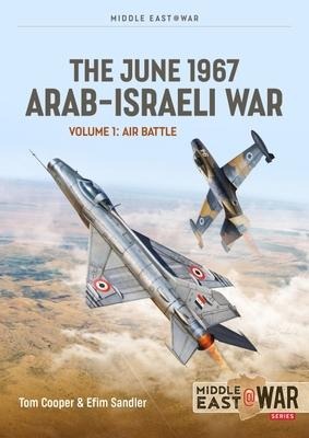 The June 1967 Arab-Israeli Six-Day War: Volume 1: Prequel and Opening Moves of the Air War