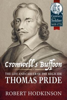 Cromwells Buffoon: The Life and Career of the Regicide, Thomas Pride
