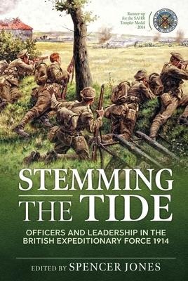 Stemming the Tide: Officers and Leadership in the British Expeditionary Force 1914