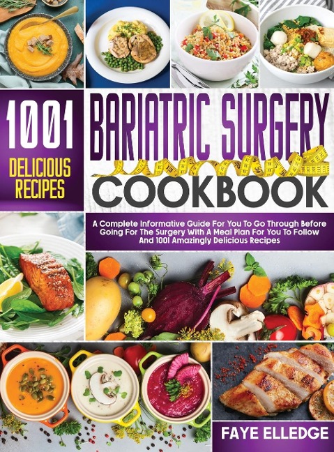 Bariatric Surgery Cookbook: A Complete Informative Guide for You to Go Through Before Going for the Surgery With a Meal Plan For You to Follow and 1001 Amazingly Delicious Recipes