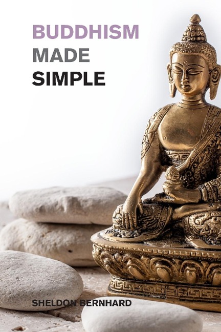Buddhism Made Simple: A Simple Introduction to Zen Buddhism for busy People