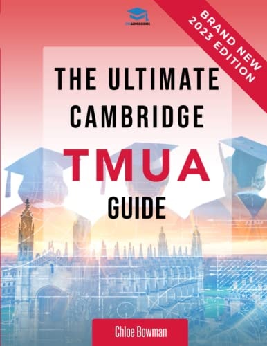 The Ultimate Cambridge TMUA Guide Complete Revision for the Cambridge TMUA. Learn the Knowledge, Practice the Skills, and Master the TMUA