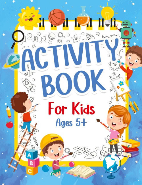 Activity Book For Kids 5+ Years Old: Fun Activity Book For Boys And Girls 6-9 7-10 Years Old. Big Pages Of Connect The Dots, Mazes, Puzzles & Many More For Children And Kids. Happy And Engaging Games Book for Preschoolers: Learning Words, Coloring, Drawin
