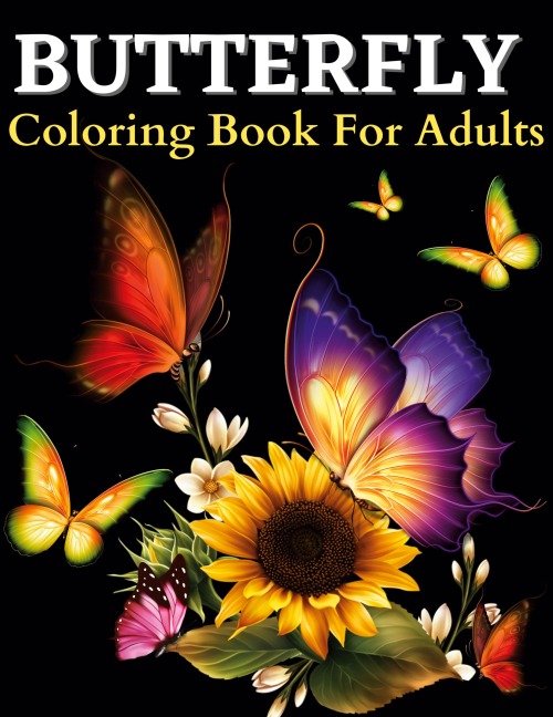 Butterfly Coloring Book: Beautiful Butterflies Coloring Pages: Coloring Book With Amazing Butterflies Patterns For Stress Relieving. Butterfly Coloring Book With Relaxation Designs (Large Print Relaxing Grown Ups Coloring Book Butterfly Garden, Flowers, I