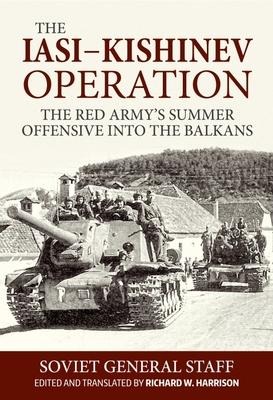 The Iasi-Kishinev Operation: The Red Armys Summer Offensive Into the Balkans