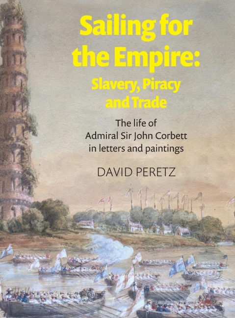 Sailing For The Empire: Slavery, Piracy and Trade  : The Life of Admiral Sir John Corbett in Letters and Paintings