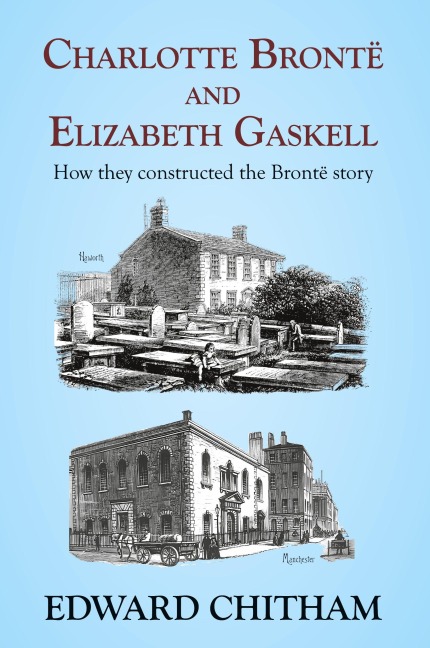 Charlotte Brontë and Elizabeth Gaskell: How they constructed the Brontë story