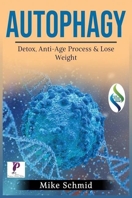 Autophagy: Detox Your Body, Activate The Anti- Age Process and Lose Weight. Increase Your Bodys Natural Intelligence.