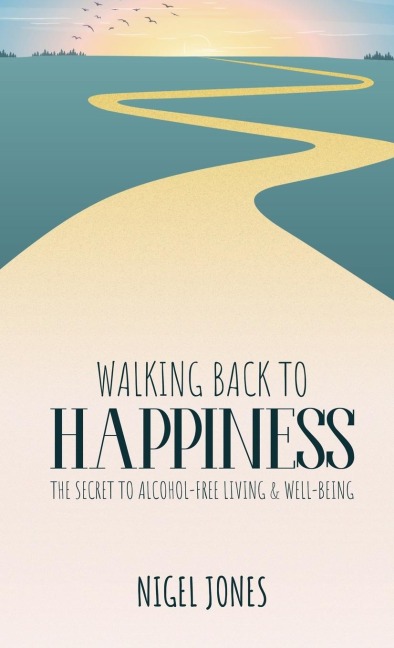 WALKING BACK TO HAPPINESS: THE SECRET TO ALCOHOL-FREE LIVING & WELL-BEING