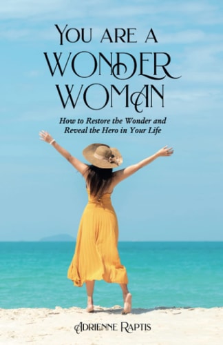 You are a WONDER WOMAN How to Restore the Wonder and Reveal the Hero in Your Life
