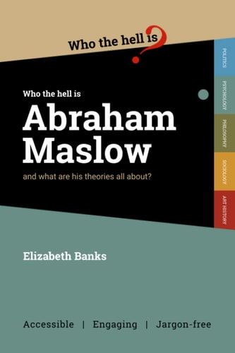 Who the Hell is Abraham Maslow? And what are His Theories All About?