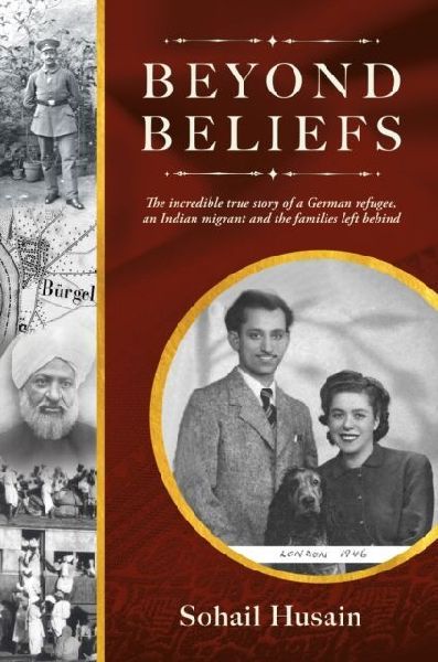 BEYOND BELIEFS: THE INCREDIBLE TRUE STORY OF A GERMAN REFUGEE, AN INDIAN MIGRANT AND THE FAMILIES LEFT BEHIND