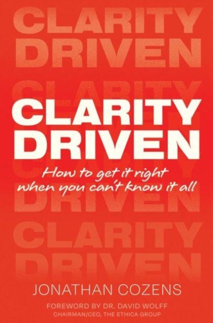 CLARITY DRIVEN: HOW TO GET IT RIGHT WHEN YOU CANT KNOW IT ALL