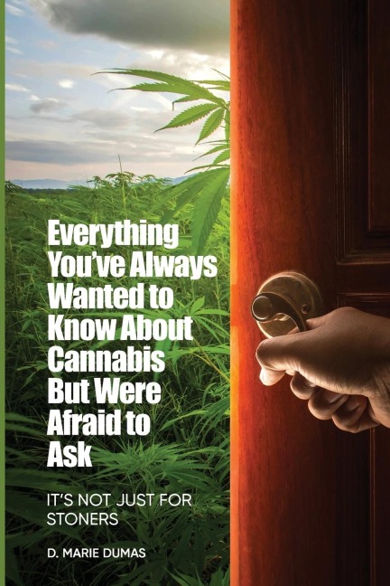 Not Just for Stoners: Everything Youve Always Wanted to Know About Cannabis But Were Afraid to Ask