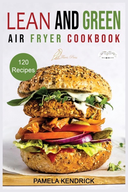Lean And Green Air Fryer Cookbook: 120 Affordable, Quick & Easy Air Fryer Recipes. 30-Day Meal Plan Included. | 1000 Days Fueling Hacks to Help You Keep Healthy and Lose Weight.