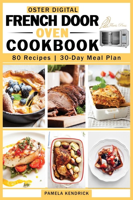 Oster Digital French Door Oven Cookbook: 80 Easy and Mouthwatering Oven Recipes. | 30-Day Meal Plan included.