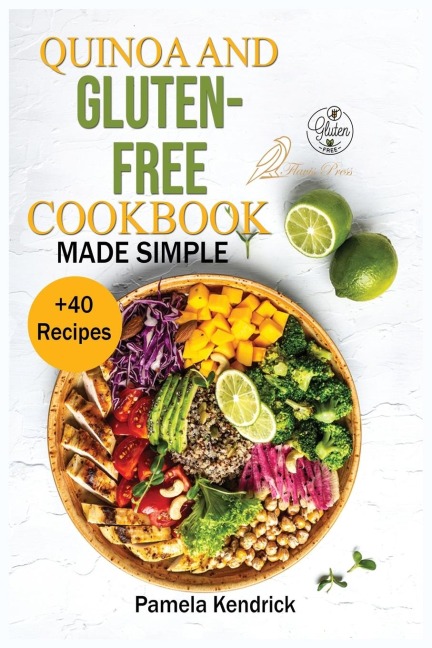 Quinoa And Gluten-Free Cookbook Made Simple: + 40 Healthy & Great-Tasting Recipes. | Eat Great, Lose Weight and Feel Healthy.