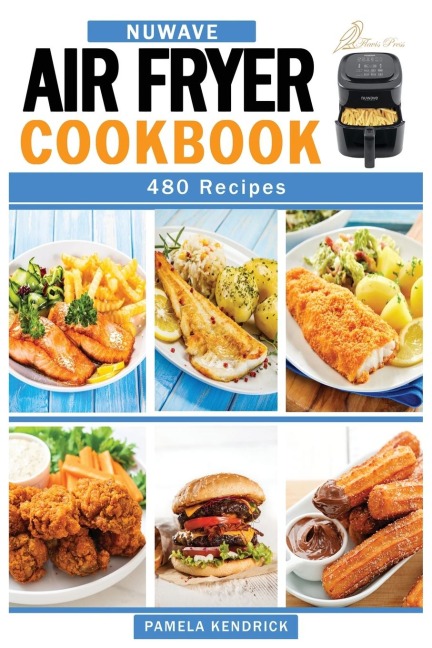 Nuwave Air Fryer Cookbook: 480 Affordable, Quick & Easy Air Fryer Recipes. | Fry, Bake, Grill & Roast Most Wanted Family Meals.
