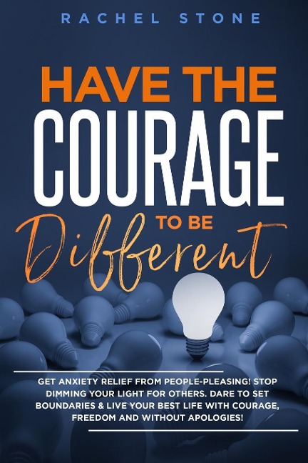 Have The Courage To Be Different: Free yourself & achieve real happiness! Stop seeking approval and live the life you dream about when nobodys watching. Become unstoppable and unapologetically YOU.