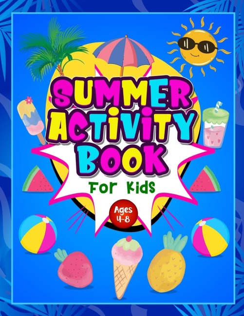 Summer Activity Book for Kids ages 4-8: Fun Puzzle Workbook for Girls & Boys. Includes Mazes, Word Searches, Arts and Crafts, Story Writing, Drawing, Colouring etc. Simple Way to Keep Your Child Occupied for Hours in the Summer.