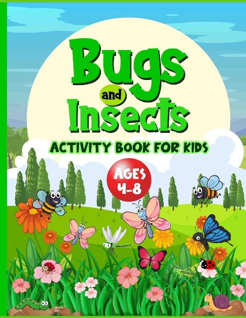 Bugs And Insects Book For Kids Ages 4-8: Cute Creative Puzzle Workbook For Children Who Love Nature And Its Creepy Crawlies. Perfect Boredom Buster Includes Word Searches, Mazes, Spot The Difference, Drawing And More!