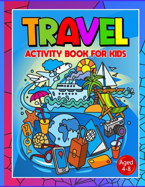 Travel Activity Book For Kids Ages 4-8: No More Are We There Yet? Essential Travel Accessories For Car, Plane Or Train Journeys. Boredom Buster Activities Include Word Searches, Drawing, Colouring, Spot The Difference, Mazes And More...