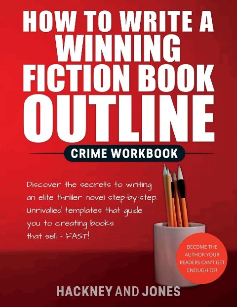 How To Write A Winning Fiction Book Outline - Crime Workbook: Discover The Secrets To Writing An Elite Thriller Novel Step-By-Step. Unrivalled Templates That Guide You To Creating Books That Sell - FAST!