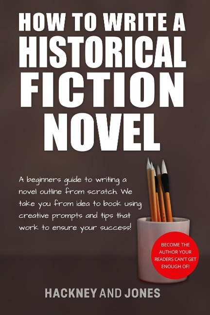 How To Write A Historical Fiction Novel: A Beginners Guide To Writing A Novel Outline From Scratch. We Take You From Idea To Book Using Creative Prompts And Tips That Work To Ensure Your Success!