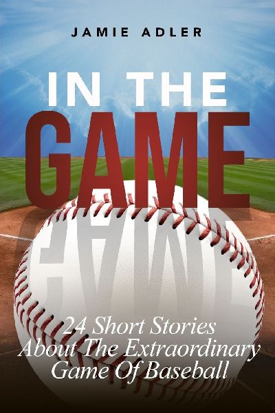 In The Game: 24 Short Stories About The Extraordinary Game Of Baseball