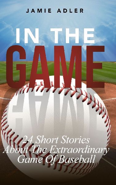 In the Game: 24 Short Stories About The Extraordinary Game Of Baseball (Short Stories about different sports)
