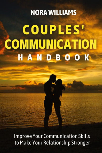 COUPLES COMMUNICATION HANDBOOK: Improve Your Communication Skills to Make Your Relationship Stronger