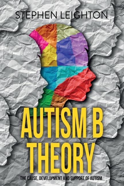 Autism B Theory: The Cause, Development and Support of Autism