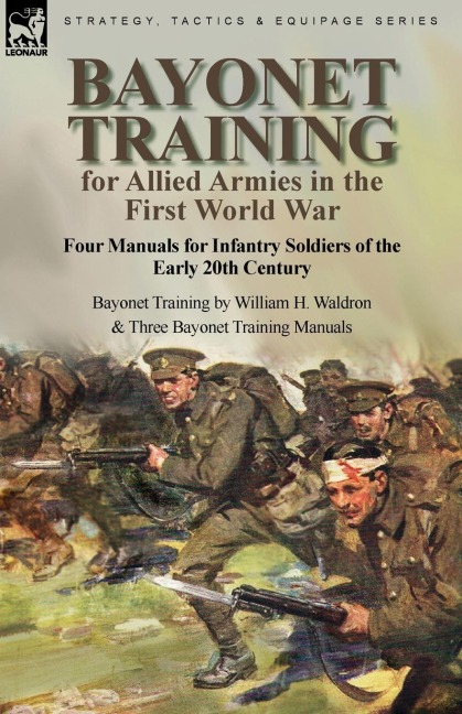 Bayonet Training for Allied Armies in the First World War-Four Manuals for Infantry Soldiers of the Early 20th Century-Bayonet Training by William H. Waldron and Three Bayonet Training Manuals