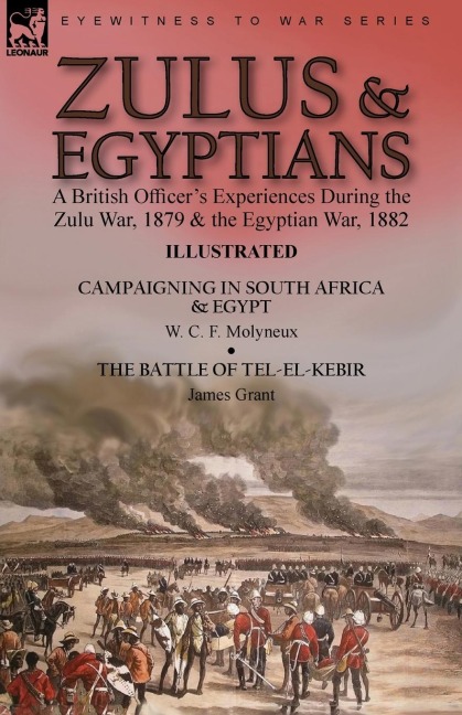Zulus & Egyptians: a British Officers Experiences During the Zulu War, 1879 and the Egyptian War, 1882----Campaigning in South Africa and Egypt by W. C. F. Molyneux & The Battle of Tel-el-Kebir by James Grant