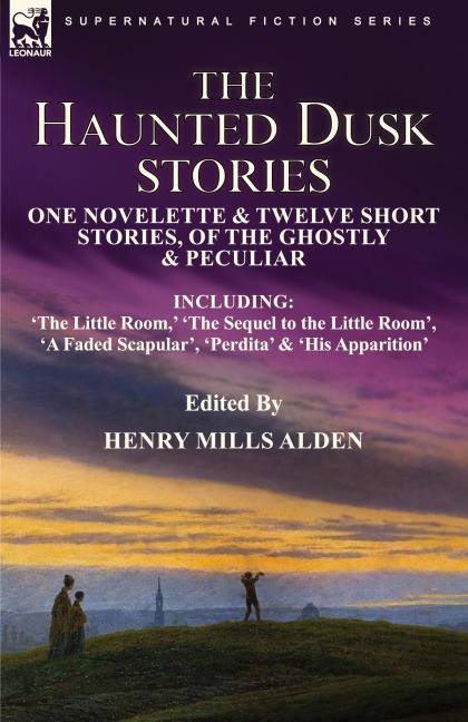 The Haunted Dusk Stories: One Novelette & Twelve Short Stories, of the Ghostly & Peculiar Including The Little Room, The Sequel to the Little Room, A Faded Scapular, Perdita & His Apparition