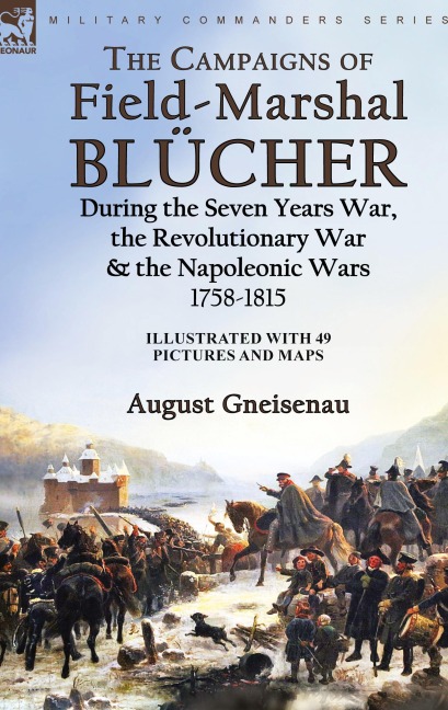 The Campaigns of Field-Marshal Blücher During the Seven Years War, the Revolutionary War and the Napoleonic Wars, 1758-1815