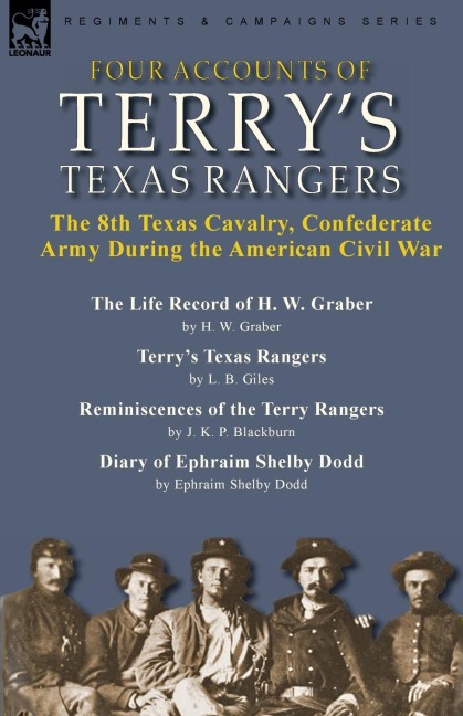 Four Accounts of Terrys Texas Rangers: the 8th Texas Cavalry, Confederate Army During the American Civil War-The Life Record of H. W. Graber by H. W. Graber, Terrys Texas Rangers by L. B. Giles, Reminiscences of the Terry Rangers by J. K. P. Blackburn &