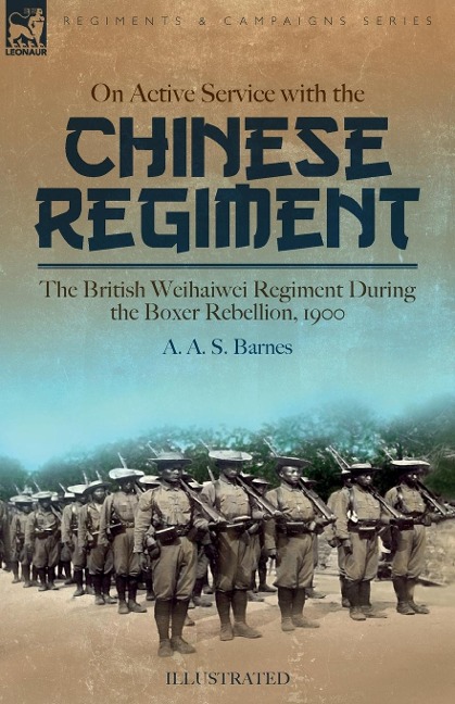 On Active Service with the Chinese Regiment: The British Weihaiwei Regiment During the Boxer Rebellion, 1900