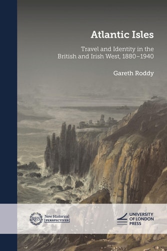 Atlantic Isles Travel and Identity in the British and Irish West, 1880-1940