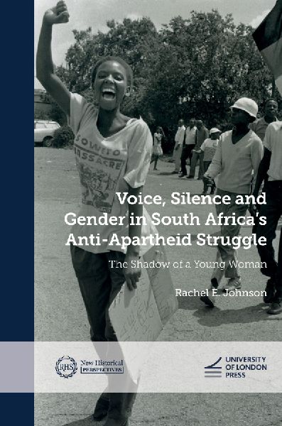 Voice, Silence and Gender in South Africas Anti-Apartheid Struggle: The Shadow of a Young Woman