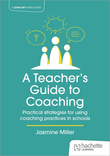 A Teachers Guide to Coaching: Practical strategies for using coaching practices in schools