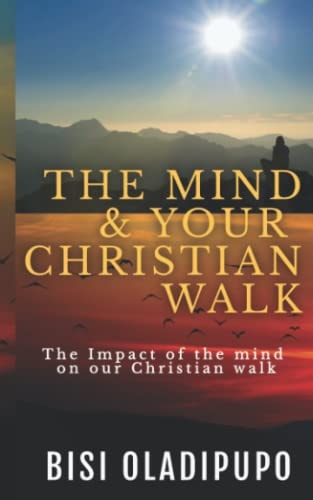 The Mind and Your Christian Walk The Impact of the Mind on Our Christian Walk