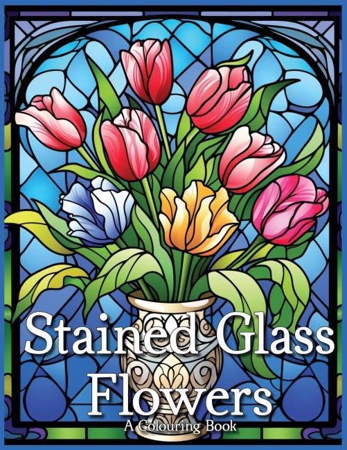 Stained Glass Flowers: A Colouring Book