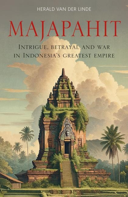 Majapahit: Intrigue, betrayal and war in Indonesias greatest empire