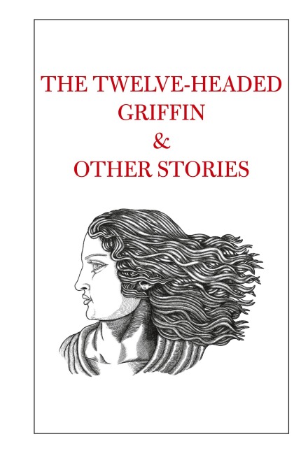 The Twelve-Headed Griffin & Other Stories