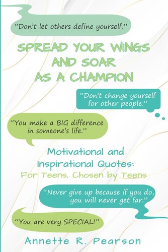 Spread Your Wings and Soar As A Champion Motivational and Inspirational Quotes For Teens, Chosen By Teens